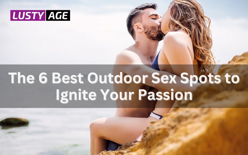 The 6 Best Outdoor Sex Spots to Ignite Your Passion