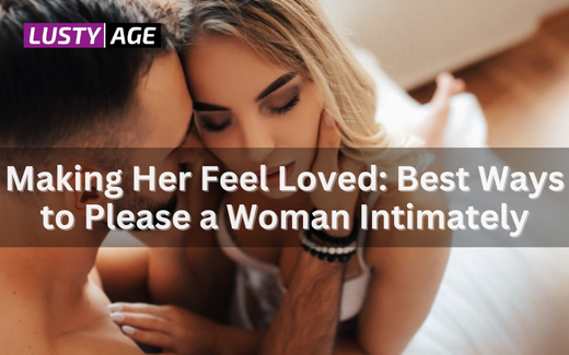 Making Her Feel Loved: Best Ways to Please a Woman Intimately