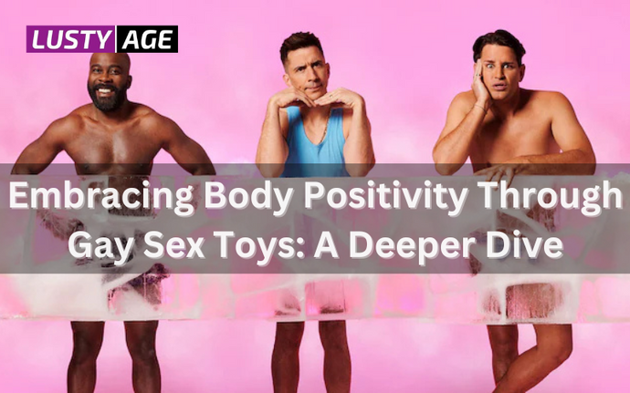 Embracing Body Positivity Through Gay Sex Toys: A Deeper Dive