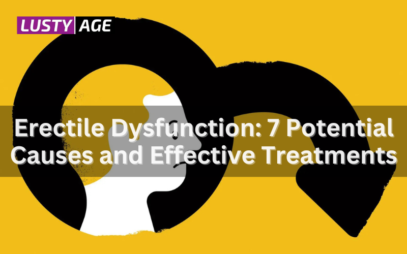 Erectile Dysfunction: 7 Potential Causes and Effective Treatments