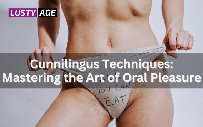 Cunnilingus Techniques: Mastering the Art of Oral Pleasure