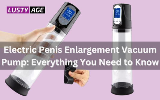 Electric Penis Enlargement Vacuum Pump: Everything You Need to Know