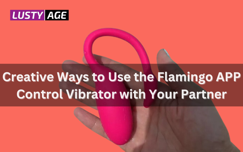 Creative Ways to Use the Flamingo APP Control Vibrator with Your Partner