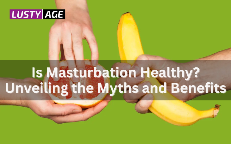 Is Masturbation Healthy? Unveiling the Myths and Benefits