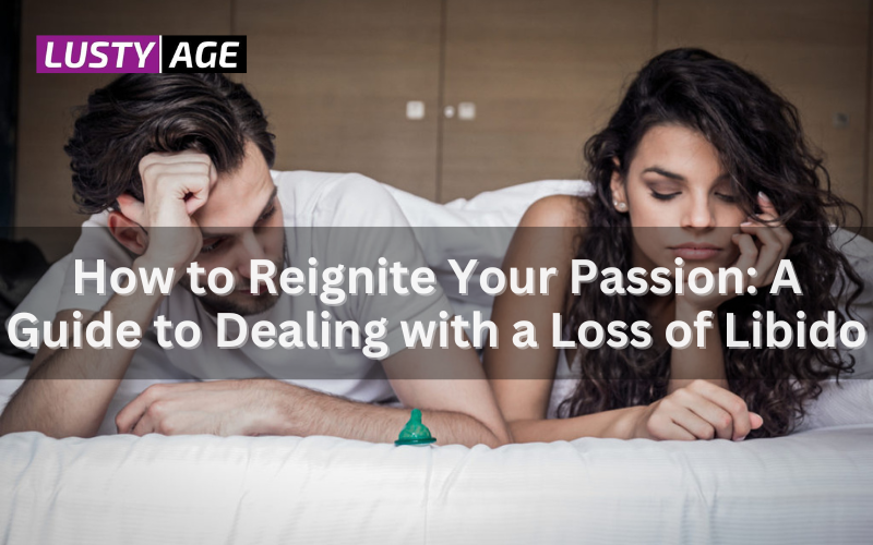 How to Reignite Your Passion: A Guide to Dealing with a Loss of Libido