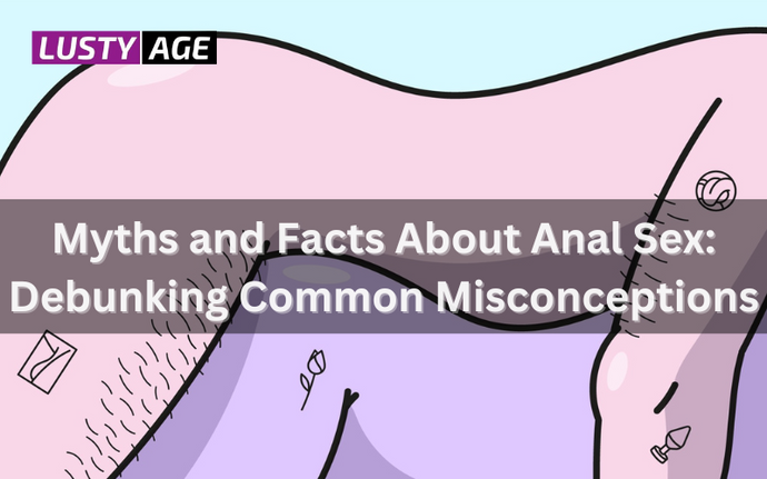 Myths and Facts About Anal Sex: Debunking Common Misconceptions