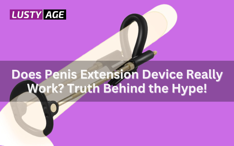Does Penis Extension Device Really Work? Truth Behind the Hype!