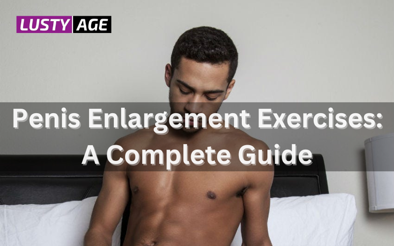 Penis Enlargement Exercises: A Complete Guide