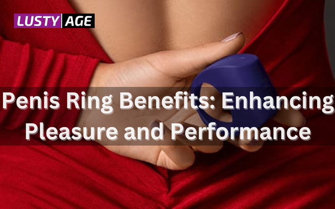 Penis Ring Benefits: Enhancing Pleasure and Performance with Sex Toys