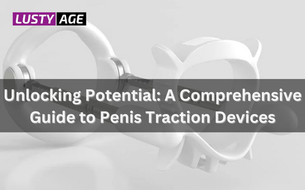 Unlocking Potential: A Comprehensive Guide to Penis Traction Devices