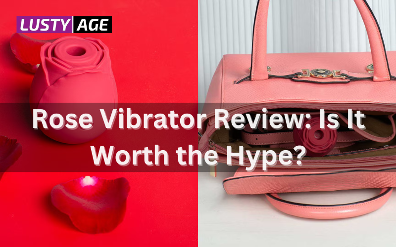 Rose Vibrator Review: Does It Live Up to the Hype? Lusty Age Rose Vibrator Review: Does It Live Up to the Hype? Lusty Age