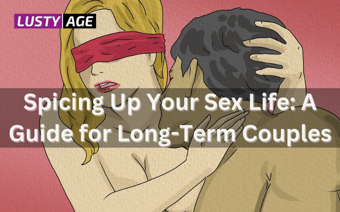 Spicing Up Your Sex Life: A Guide for Long-Term Couples