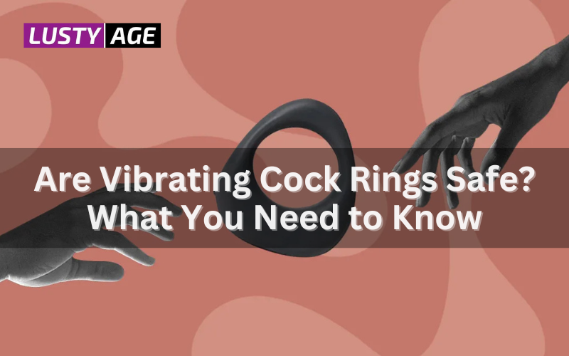 Are Vibrating Cock Rings Safe? What You Need to Know